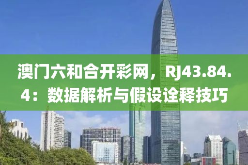 澳門六和合開彩網，RJ43.84.4：數據解析與假設詮釋技巧