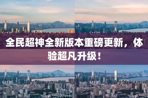 全民超神全新版本重磅更新，體驗(yàn)超凡升級(jí)！