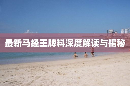 最新馬經(jīng)王牌料深度解讀與揭秘