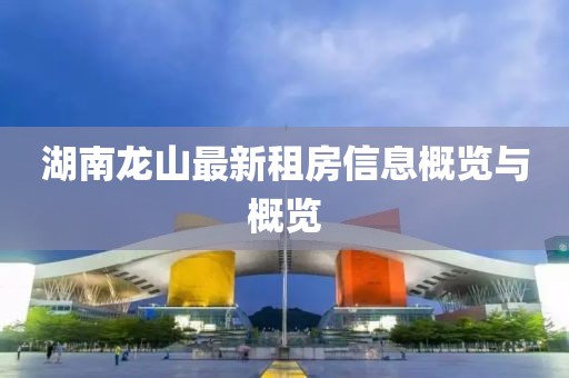 湖南龍山最新租房信息概覽與概覽
