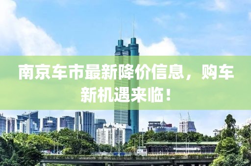 南京車市最新降價(jià)信息，購車新機(jī)遇來臨！