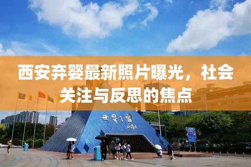 西安棄嬰最新照片曝光，社會關(guān)注與反思的焦點