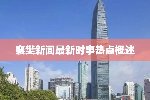 襄樊新聞最新時(shí)事熱點(diǎn)概述