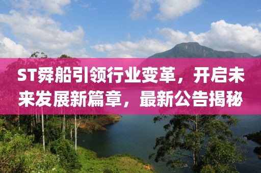 ST舜船引領(lǐng)行業(yè)變革，開啟未來發(fā)展新篇章，最新公告揭秘