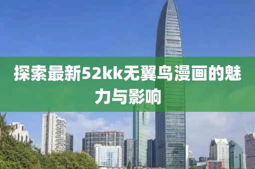 探索最新52kk無翼鳥漫畫的魅力與影響