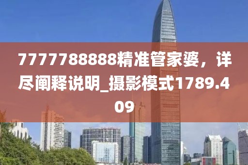 7777788888精準(zhǔn)管家婆，詳盡闡釋說明_攝影模式1789.409