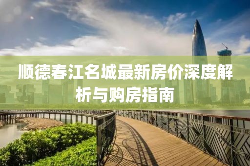 順德春江名城最新房?jī)r(jià)深度解析與購(gòu)房指南