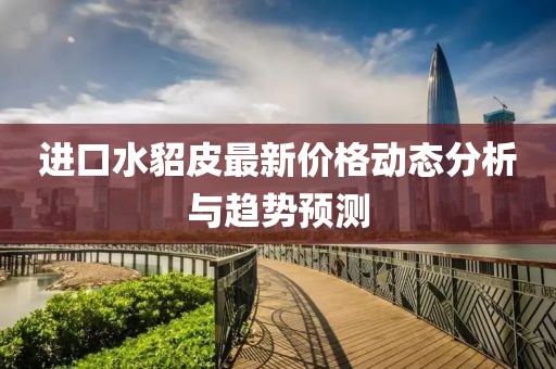 進(jìn)口水貂皮最新價(jià)格動(dòng)態(tài)分析與趨勢(shì)預(yù)測(cè)