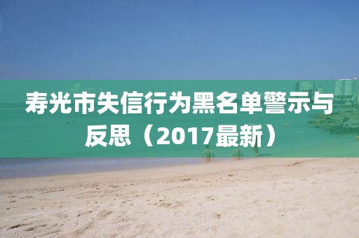 壽光市失信行為黑名單警示與反思（2017最新）