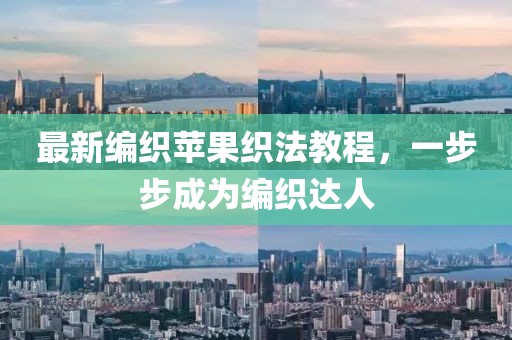 最新編織蘋果織法教程，一步步成為編織達(dá)人