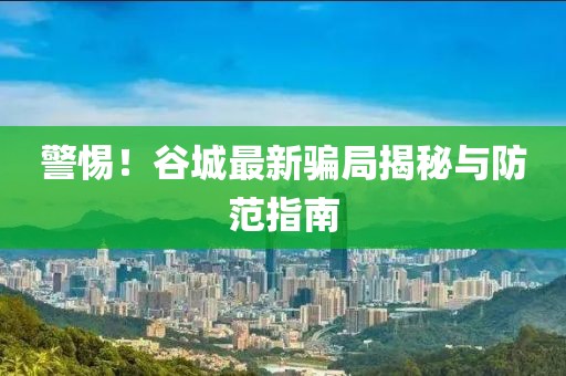 警惕！谷城最新騙局揭秘與防范指南