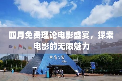 四月免費理論電影盛宴，探索電影的無限魅力