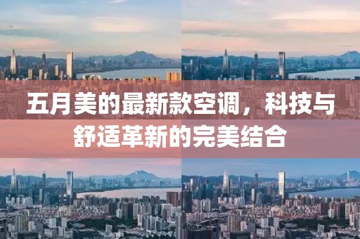 五月美的最新款空調(diào)，科技與舒適革新的完美結(jié)合