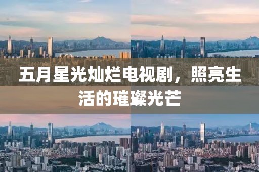 五月星光燦爛電視劇，照亮生活的璀璨光芒