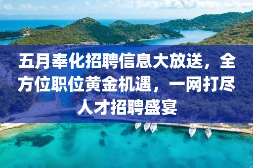 五月奉化招聘信息大放送，全方位職位黃金機(jī)遇，一網(wǎng)打盡人才招聘盛宴