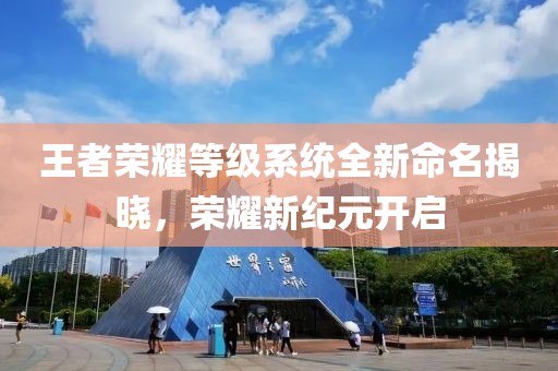 王者榮耀等級系統(tǒng)全新命名揭曉，榮耀新紀(jì)元開啟