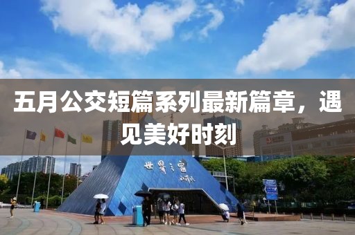 五月公交短篇系列最新篇章，遇見美好時(shí)刻