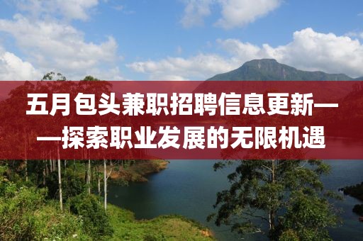 五月包頭兼職招聘信息更新——探索職業(yè)發(fā)展的無限機遇