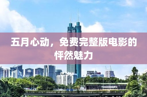 五月心動(dòng)，免費(fèi)完整版電影的怦然魅力