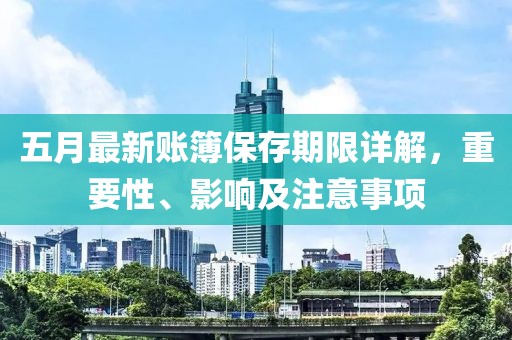 五月最新賬簿保存期限詳解，重要性、影響及注意事項