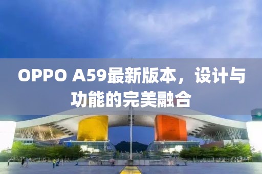 OPPO A59最新版本，設計與功能的完美融合