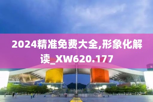 2024精準免費大全,形象化解讀_XW620.177