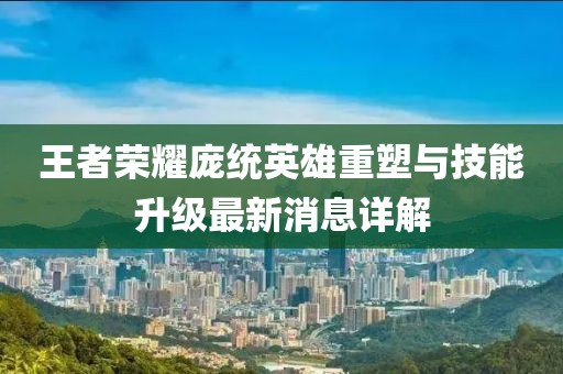 王者榮耀龐統(tǒng)英雄重塑與技能升級最新消息詳解