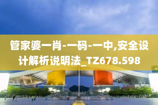 管家婆一肖-一碼-一中,安全設(shè)計(jì)解析說(shuō)明法_TZ678.598