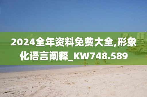2024全年資料免費(fèi)大全,形象化語言闡釋_KW748.589